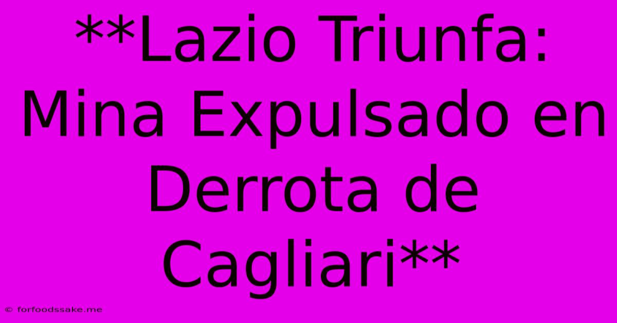 **Lazio Triunfa: Mina Expulsado En Derrota De Cagliari** 