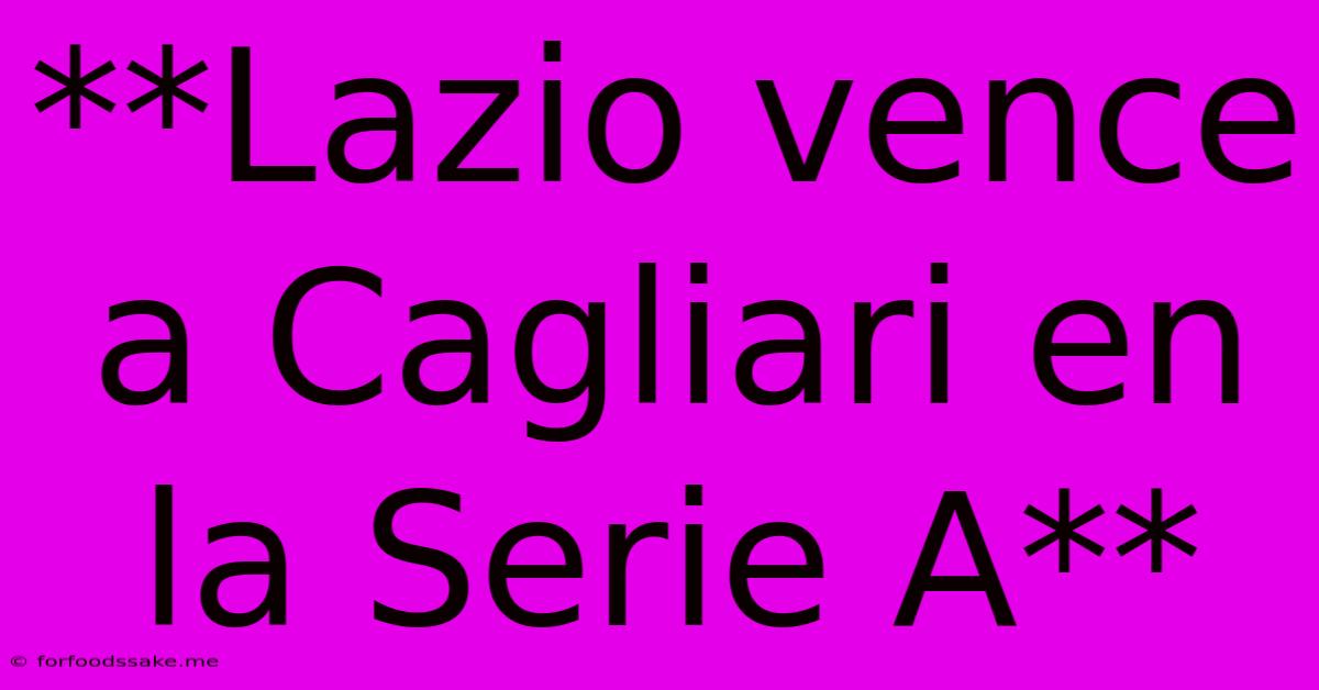 **Lazio Vence A Cagliari En La Serie A**