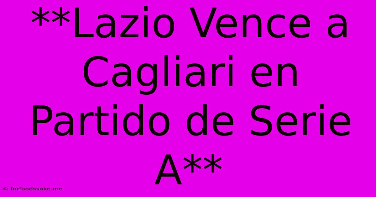 **Lazio Vence A Cagliari En Partido De Serie A**