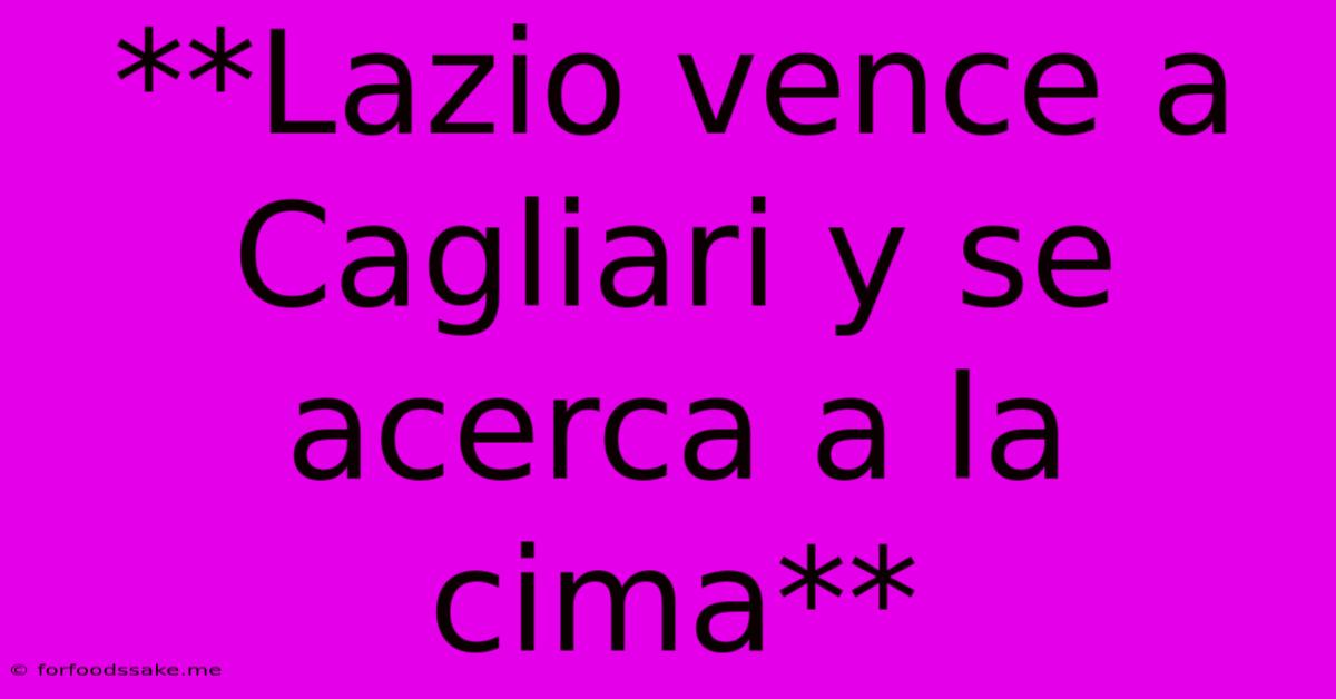 **Lazio Vence A Cagliari Y Se Acerca A La Cima**