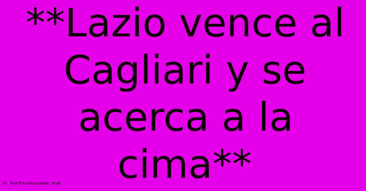 **Lazio Vence Al Cagliari Y Se Acerca A La Cima** 