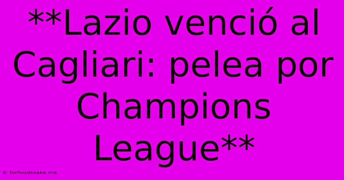 **Lazio Venció Al Cagliari: Pelea Por Champions League**