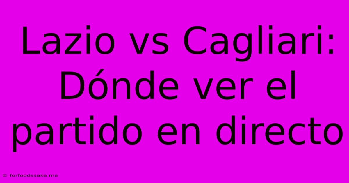 Lazio Vs Cagliari: Dónde Ver El Partido En Directo 