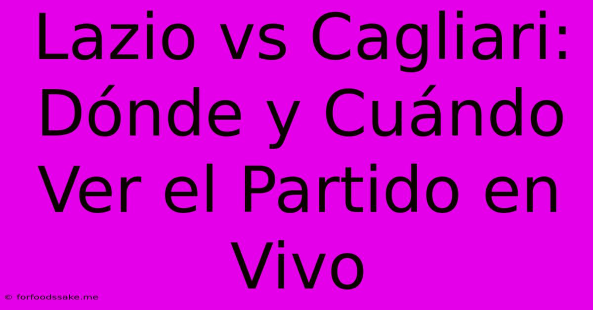 Lazio Vs Cagliari: Dónde Y Cuándo Ver El Partido En Vivo