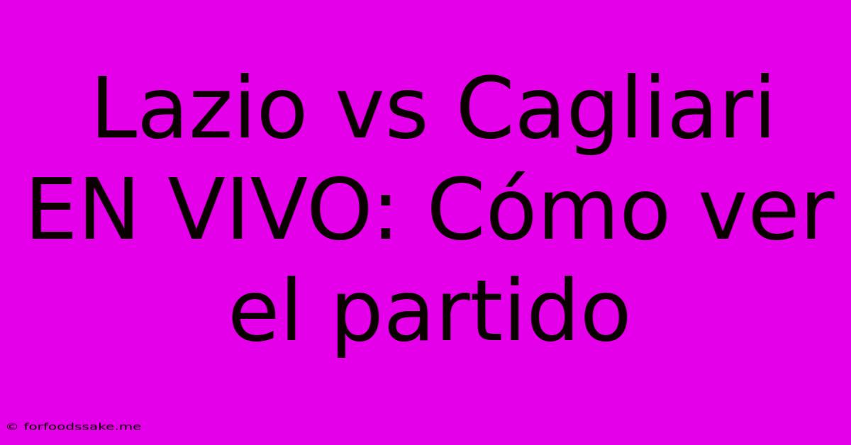 Lazio Vs Cagliari EN VIVO: Cómo Ver El Partido