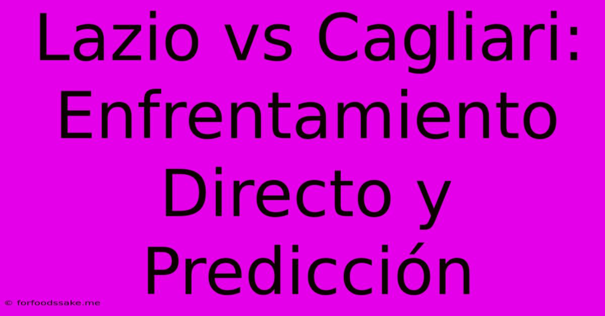 Lazio Vs Cagliari: Enfrentamiento Directo Y Predicción 