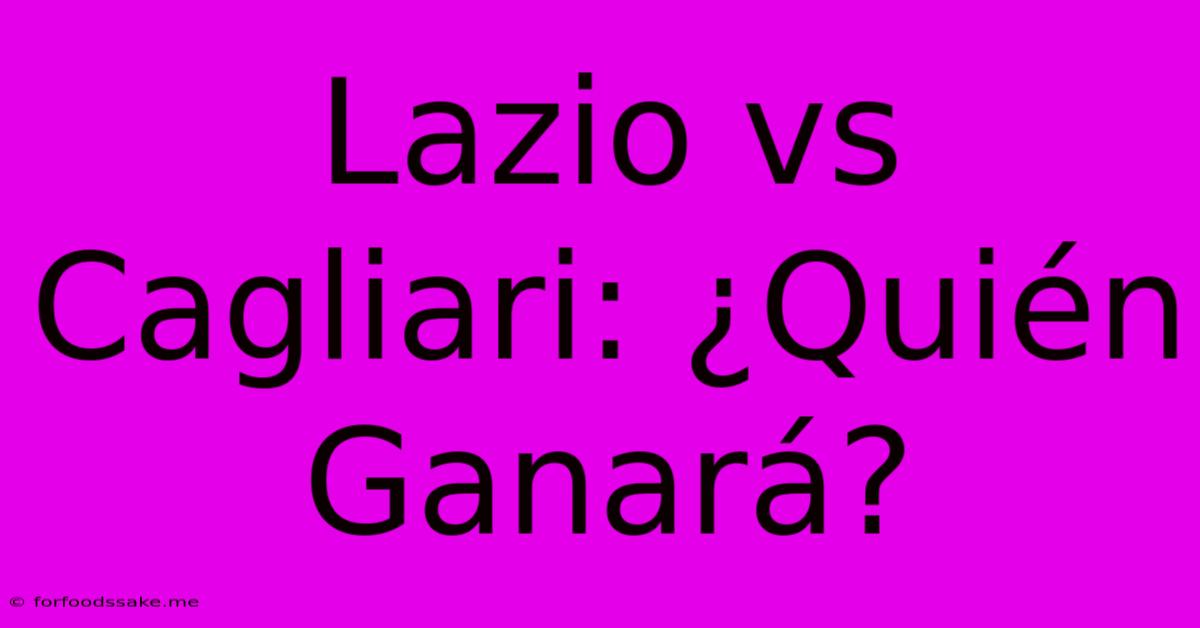 Lazio Vs Cagliari: ¿Quién Ganará? 