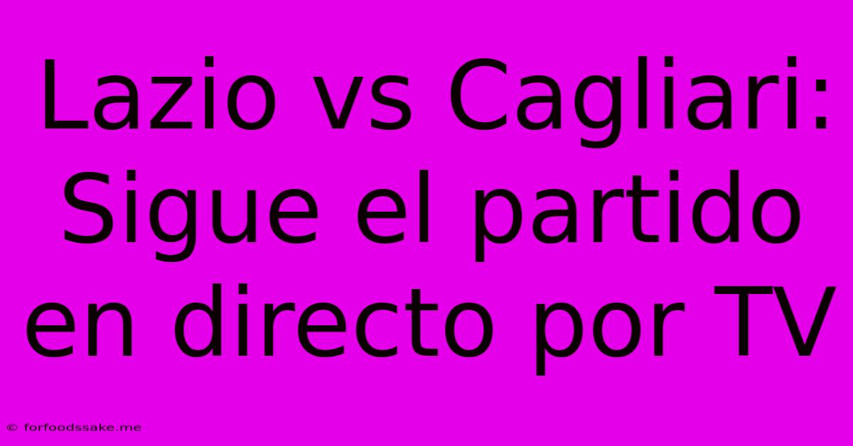 Lazio Vs Cagliari: Sigue El Partido En Directo Por TV