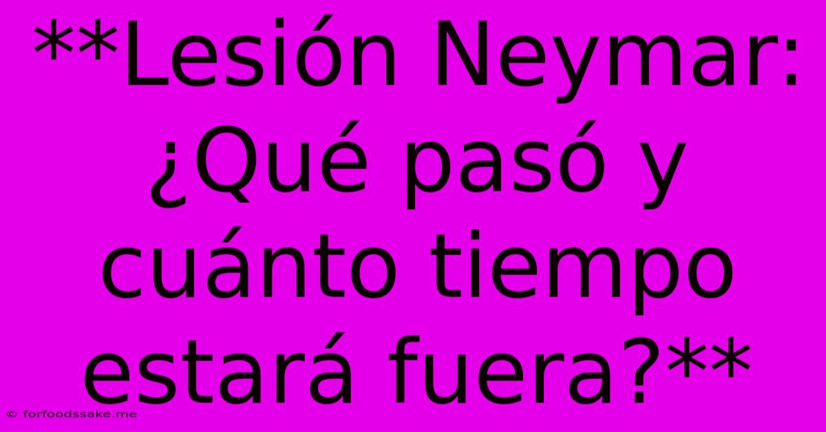 **Lesión Neymar: ¿Qué Pasó Y Cuánto Tiempo Estará Fuera?**