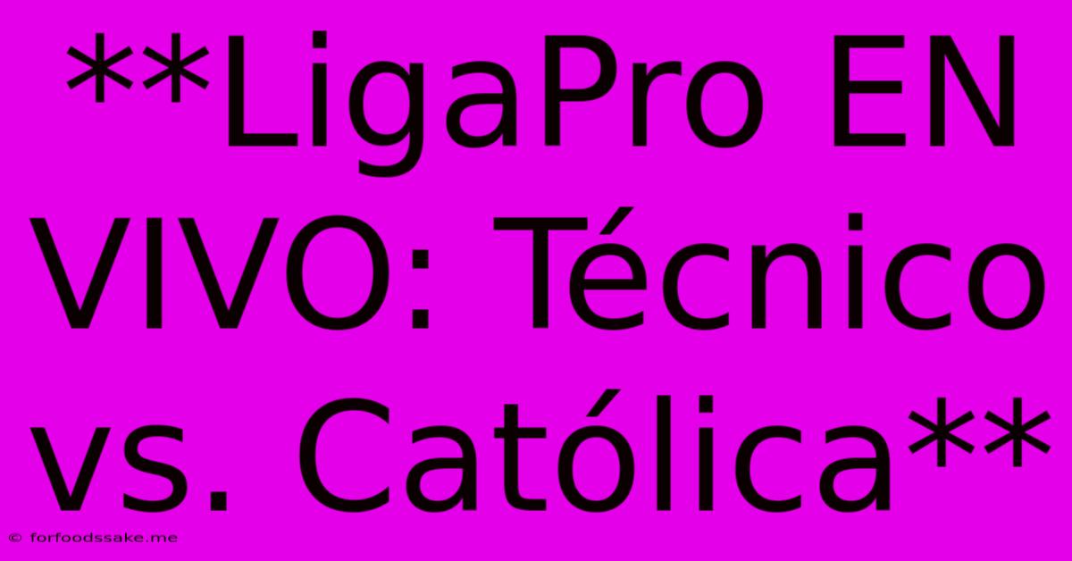 **LigaPro EN VIVO: Técnico Vs. Católica**