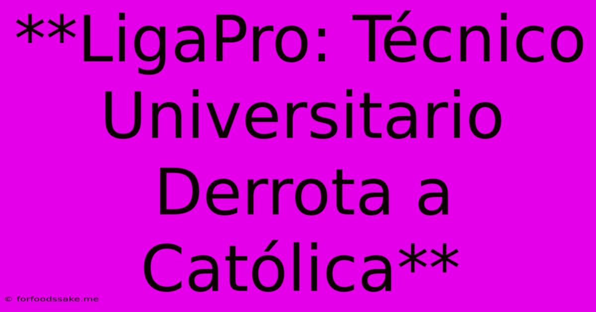 **LigaPro: Técnico Universitario Derrota A Católica**