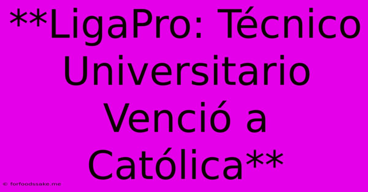 **LigaPro: Técnico Universitario Venció A Católica** 