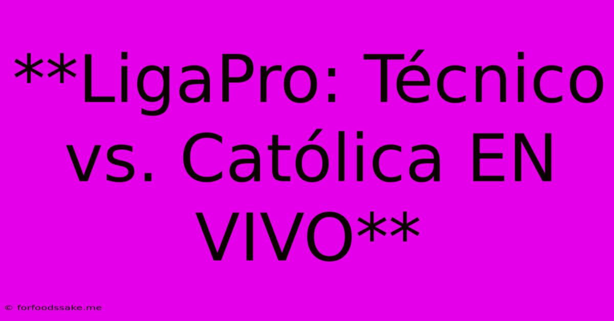 **LigaPro: Técnico Vs. Católica EN VIVO** 