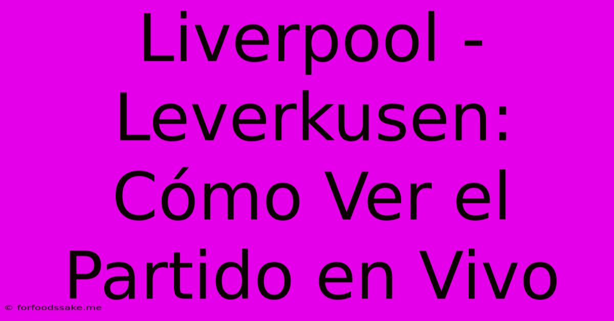 Liverpool - Leverkusen: Cómo Ver El Partido En Vivo 