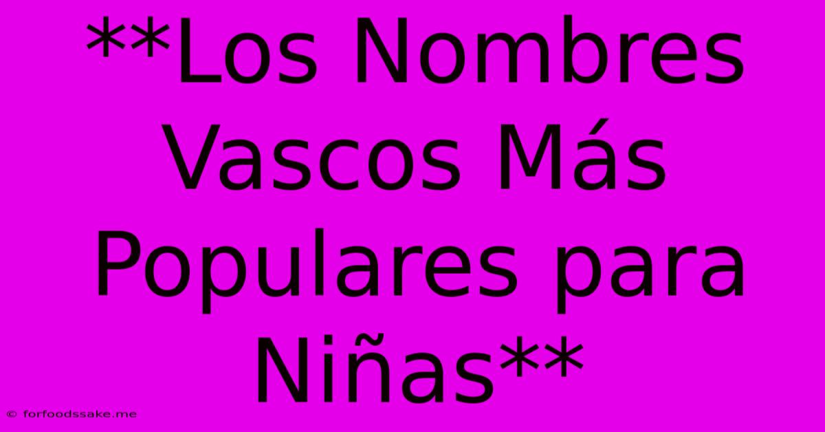 **Los Nombres Vascos Más Populares Para Niñas** 