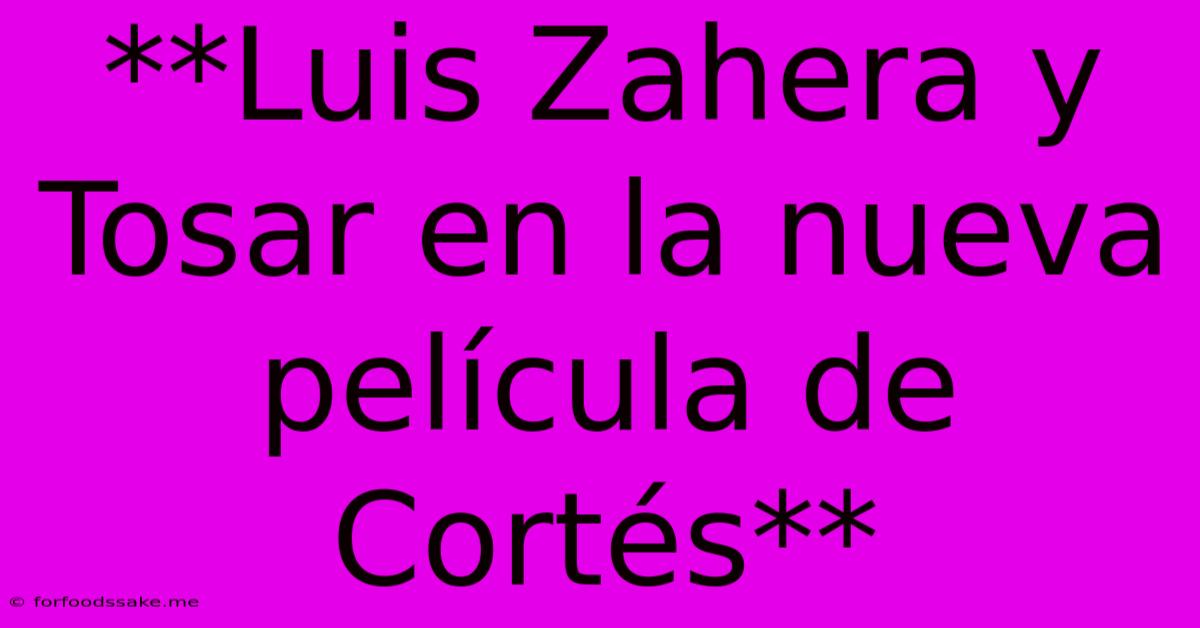 **Luis Zahera Y Tosar En La Nueva Película De Cortés**