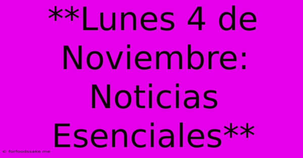 **Lunes 4 De Noviembre: Noticias Esenciales** 