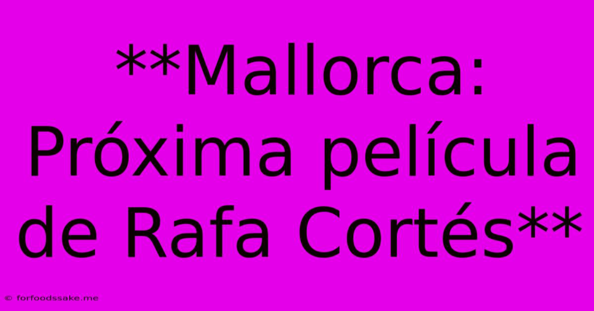 **Mallorca: Próxima Película De Rafa Cortés**