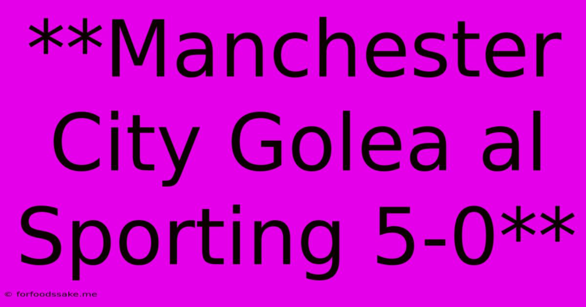 **Manchester City Golea Al Sporting 5-0**