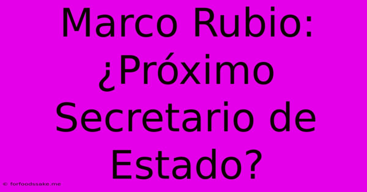 Marco Rubio: ¿Próximo Secretario De Estado?