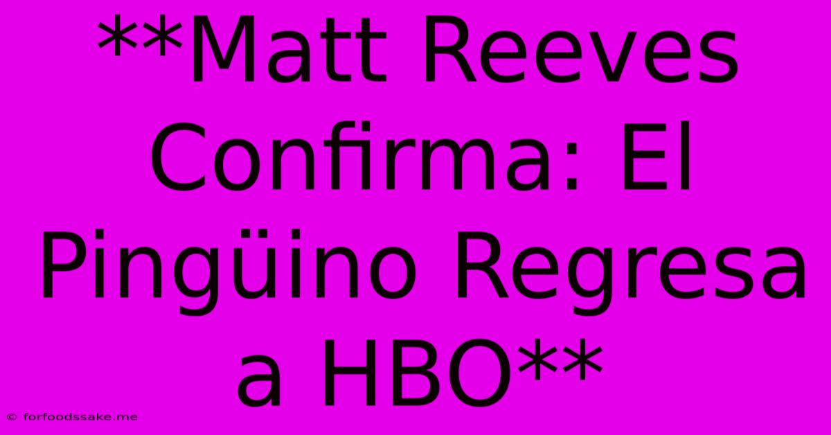 **Matt Reeves Confirma: El Pingüino Regresa A HBO**