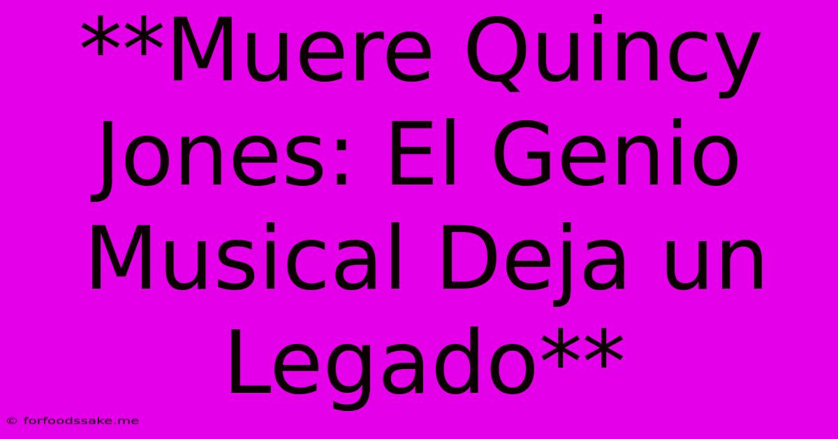 **Muere Quincy Jones: El Genio Musical Deja Un Legado**