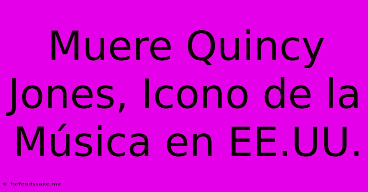 Muere Quincy Jones, Icono De La Música En EE.UU.