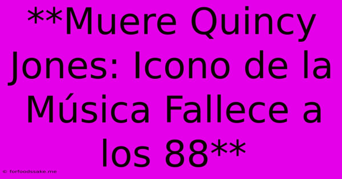 **Muere Quincy Jones: Icono De La Música Fallece A Los 88**