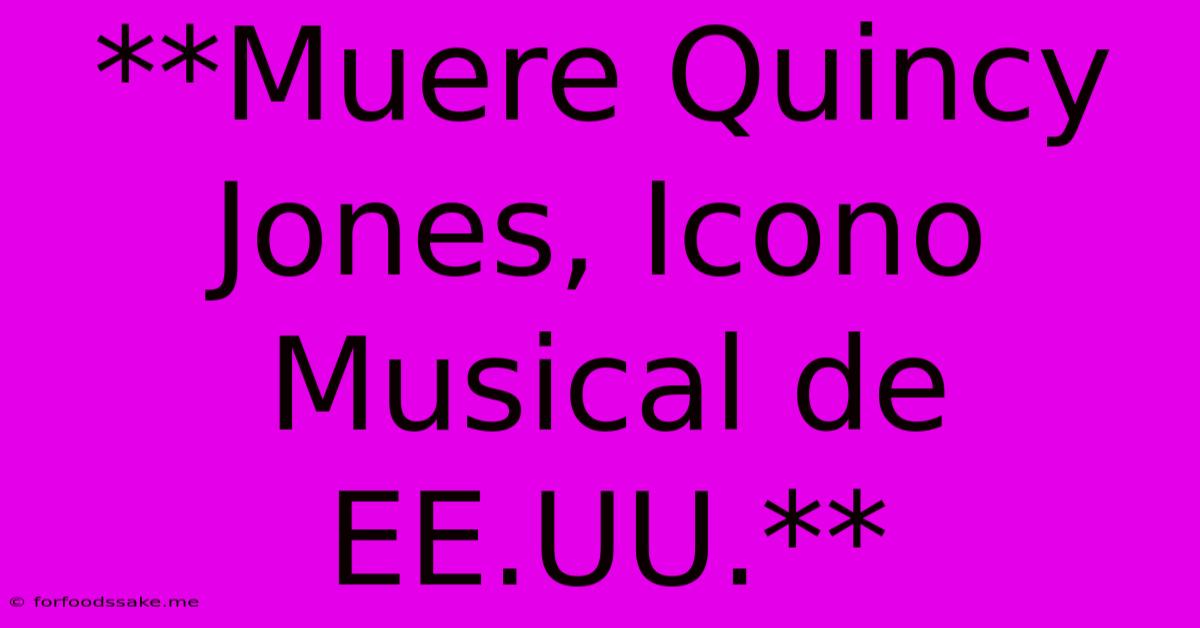 **Muere Quincy Jones, Icono Musical De EE.UU.**