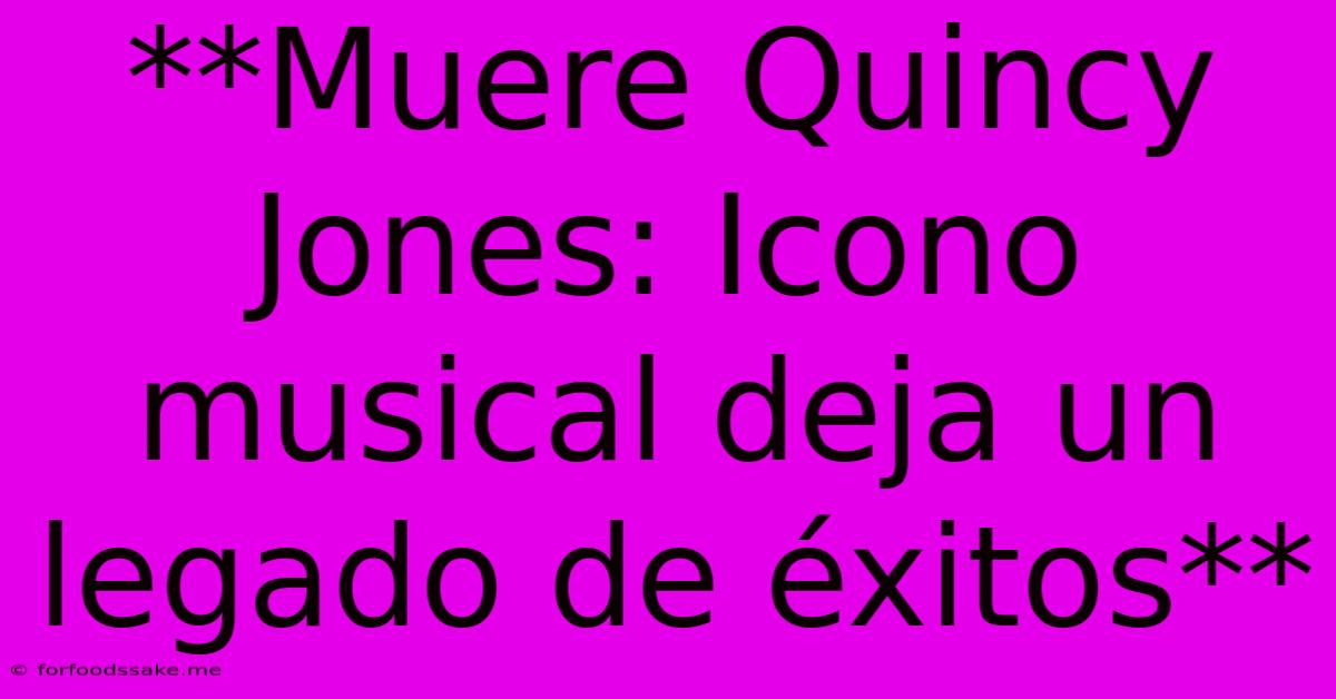 **Muere Quincy Jones: Icono Musical Deja Un Legado De Éxitos**