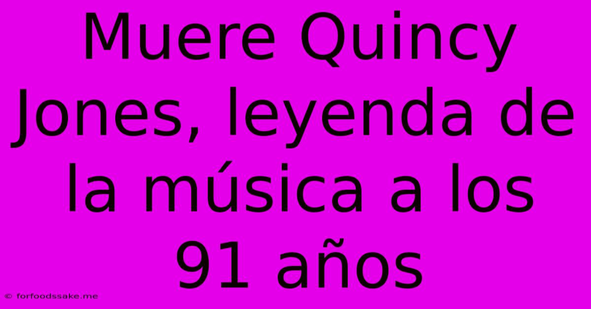 Muere Quincy Jones, Leyenda De La Música A Los 91 Años