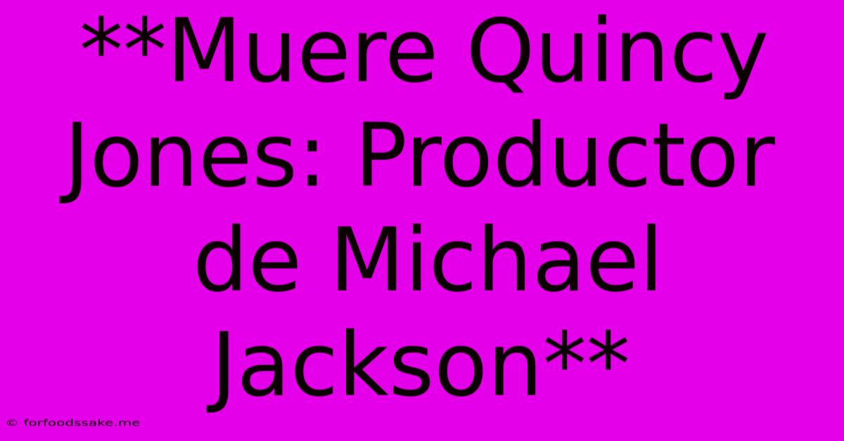 **Muere Quincy Jones: Productor De Michael Jackson**