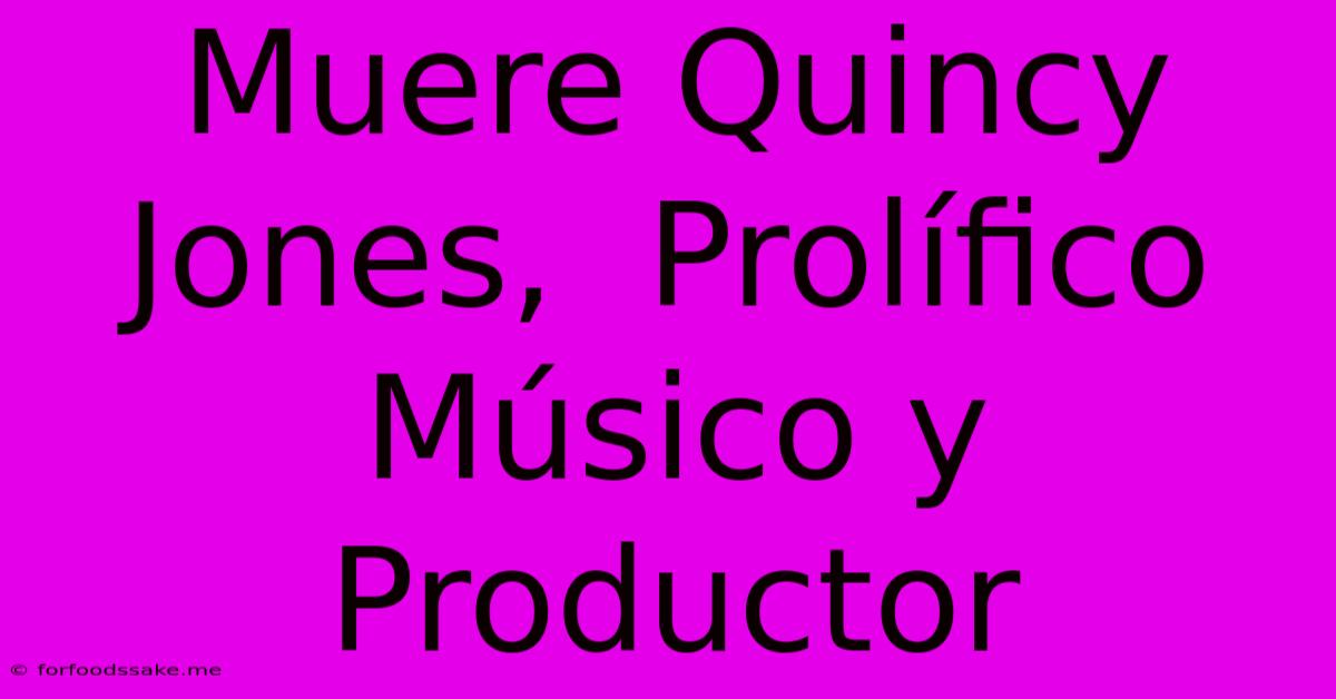 Muere Quincy Jones,  Prolífico Músico Y Productor 