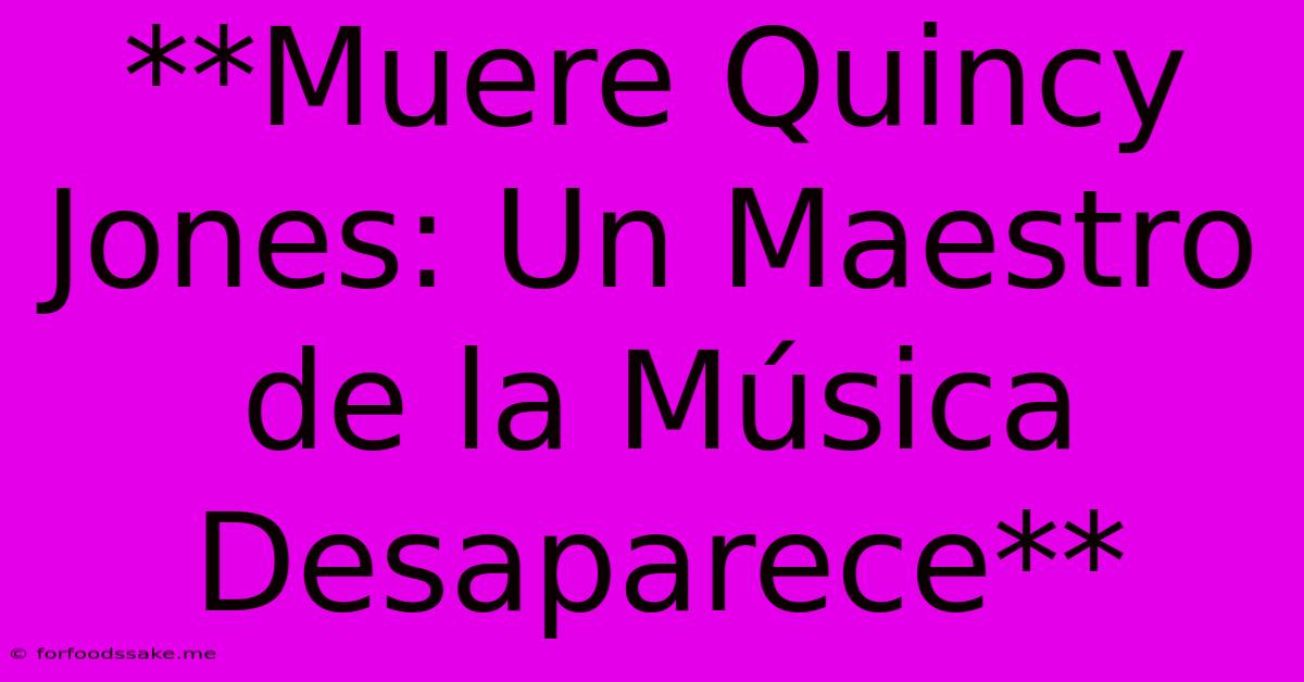 **Muere Quincy Jones: Un Maestro De La Música Desaparece** 