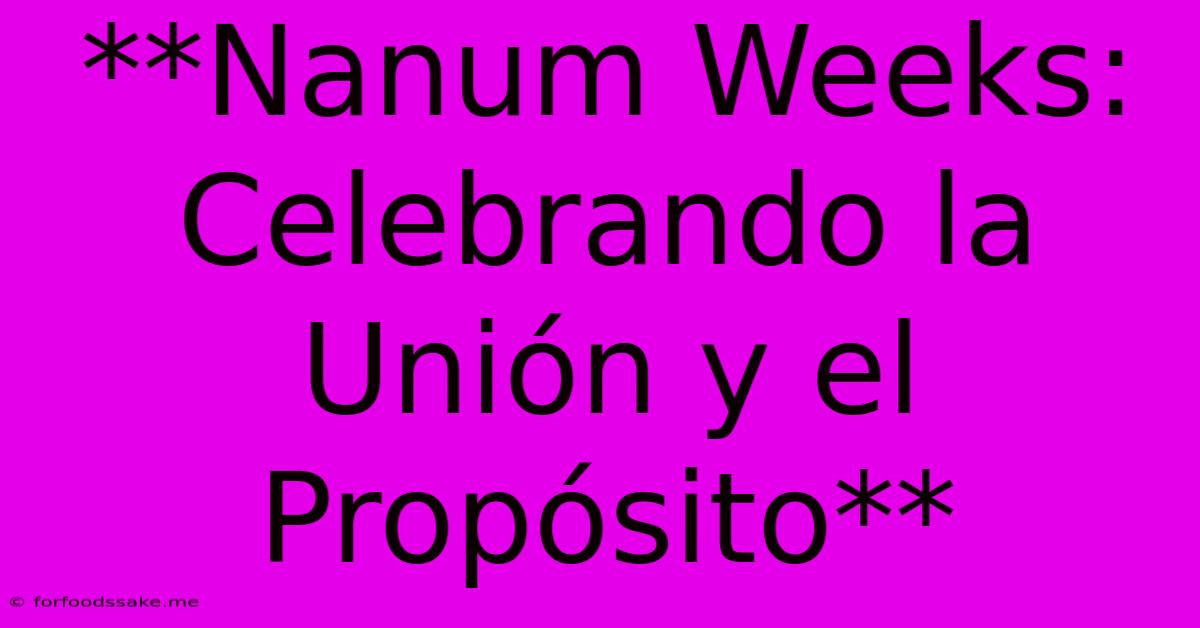 **Nanum Weeks: Celebrando La Unión Y El Propósito**