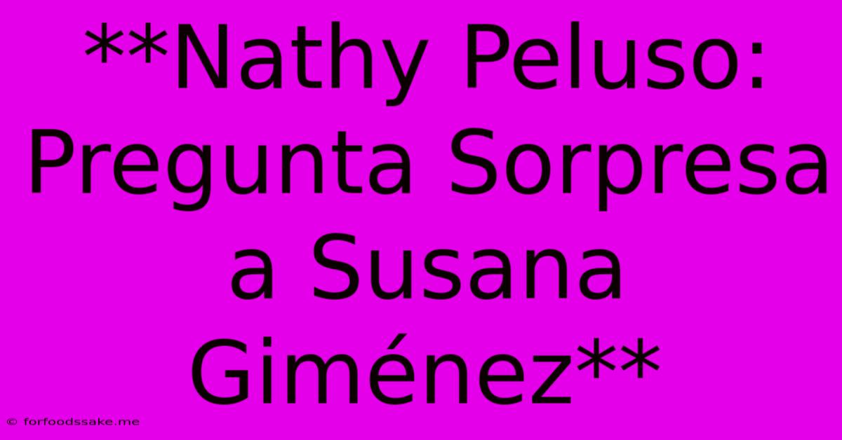 **Nathy Peluso: Pregunta Sorpresa A Susana Giménez**