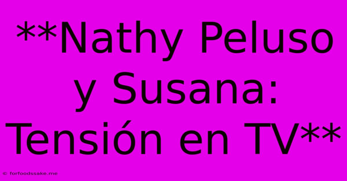 **Nathy Peluso Y Susana: Tensión En TV** 