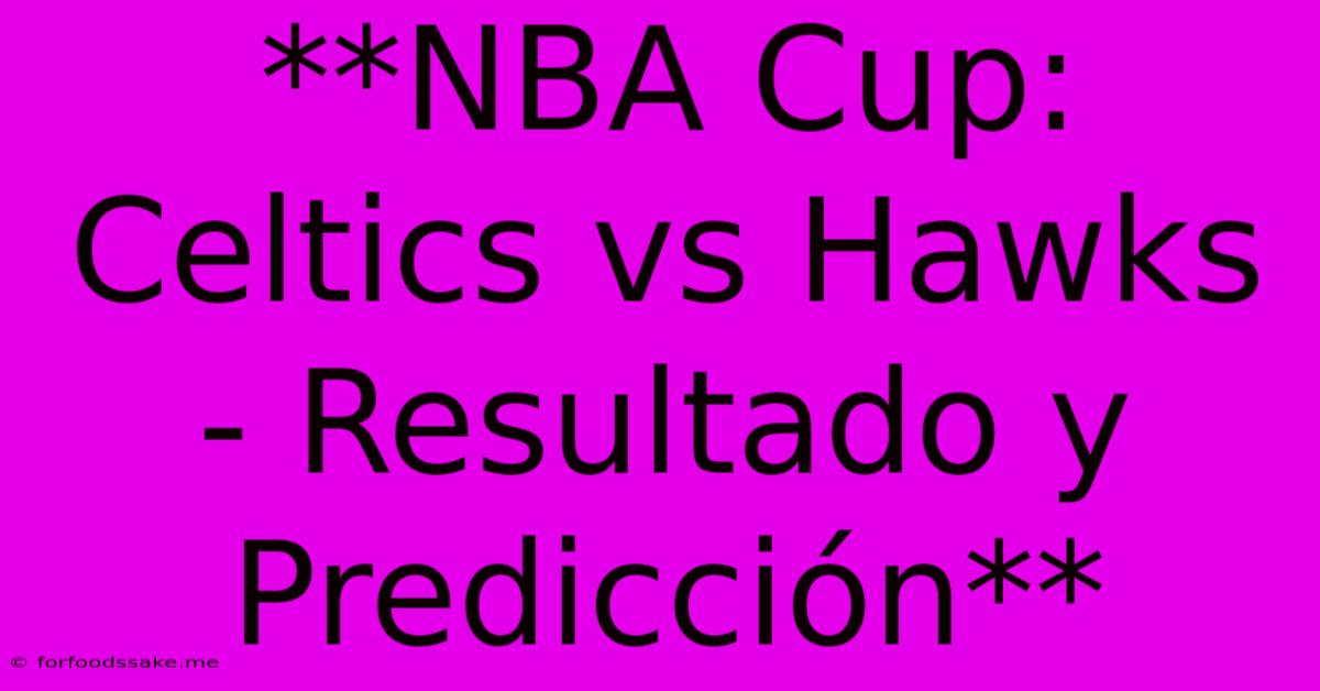 **NBA Cup: Celtics Vs Hawks - Resultado Y Predicción**