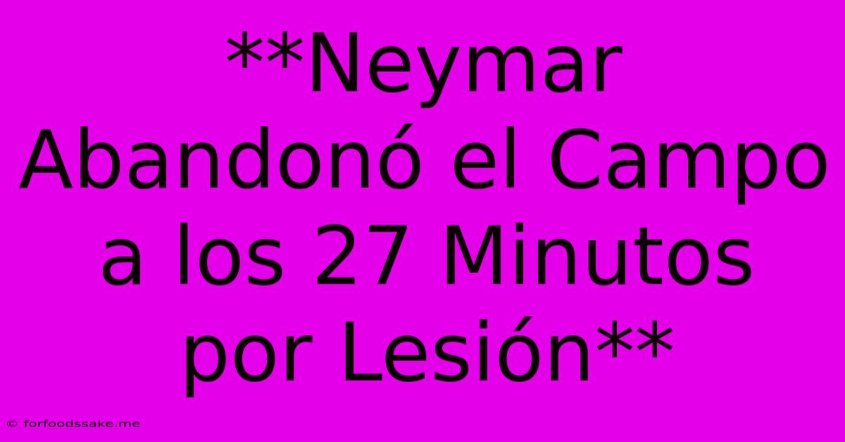 **Neymar Abandonó El Campo A Los 27 Minutos Por Lesión** 