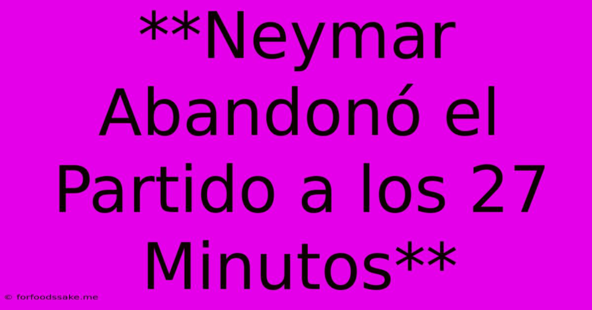 **Neymar Abandonó El Partido A Los 27 Minutos** 