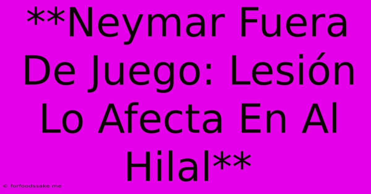 **Neymar Fuera De Juego: Lesión Lo Afecta En Al Hilal** 