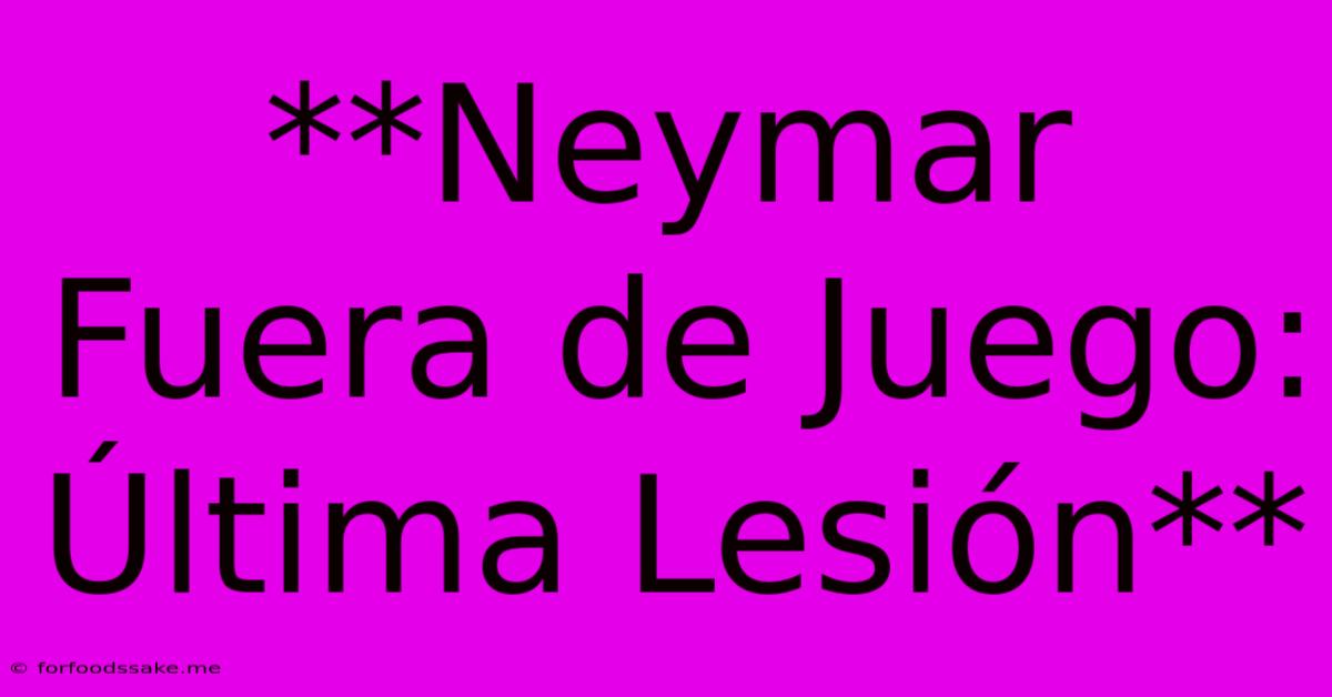 **Neymar Fuera De Juego: Última Lesión**