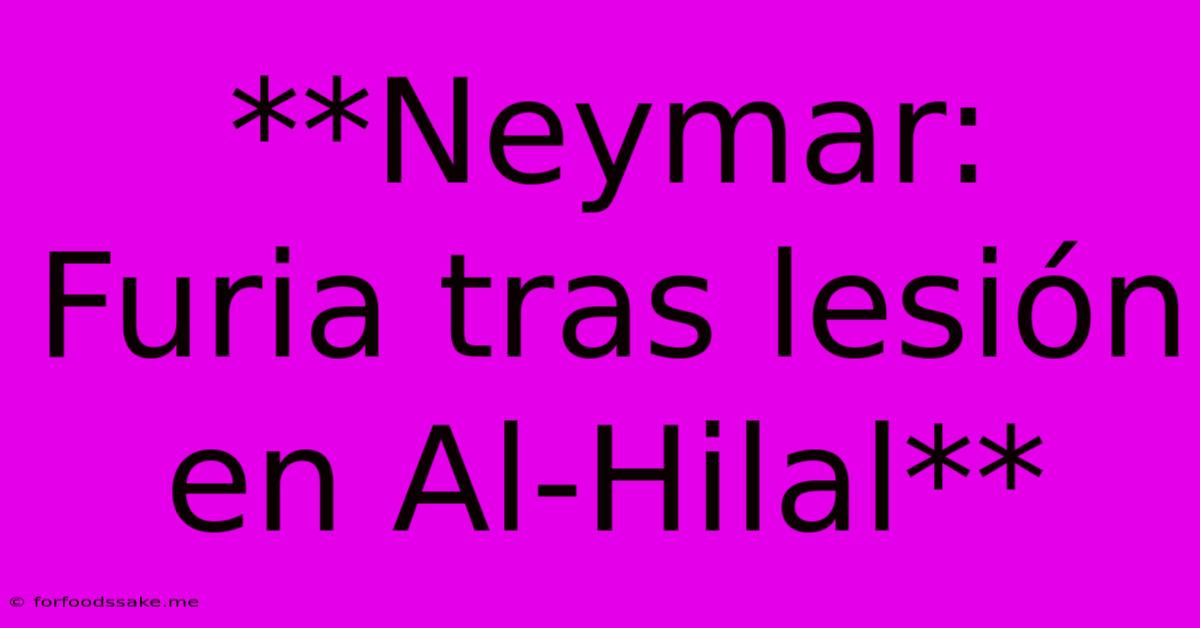 **Neymar: Furia Tras Lesión En Al-Hilal**