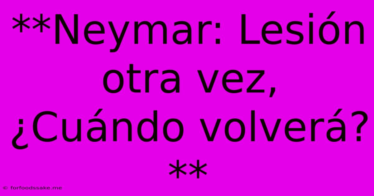 **Neymar: Lesión Otra Vez, ¿Cuándo Volverá?**