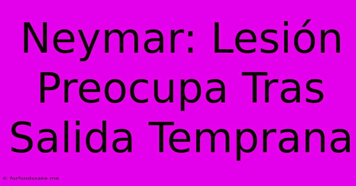 Neymar: Lesión Preocupa Tras Salida Temprana