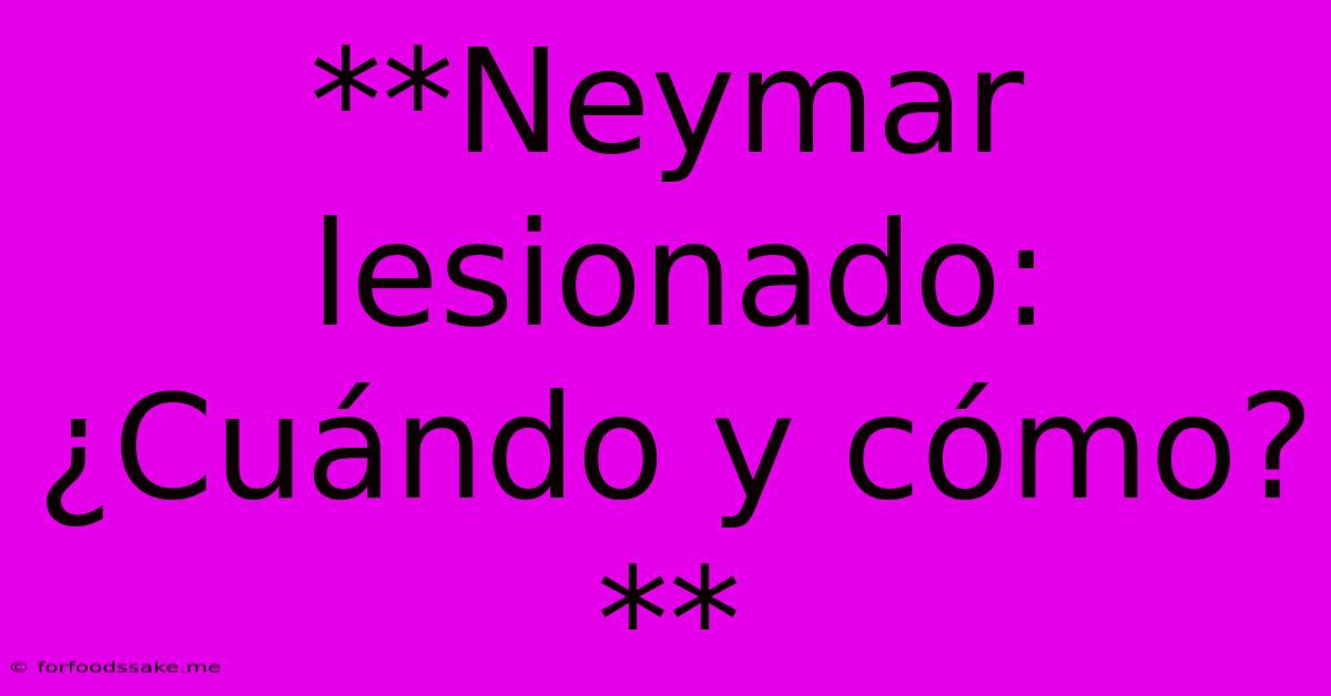 **Neymar Lesionado: ¿Cuándo Y Cómo?**