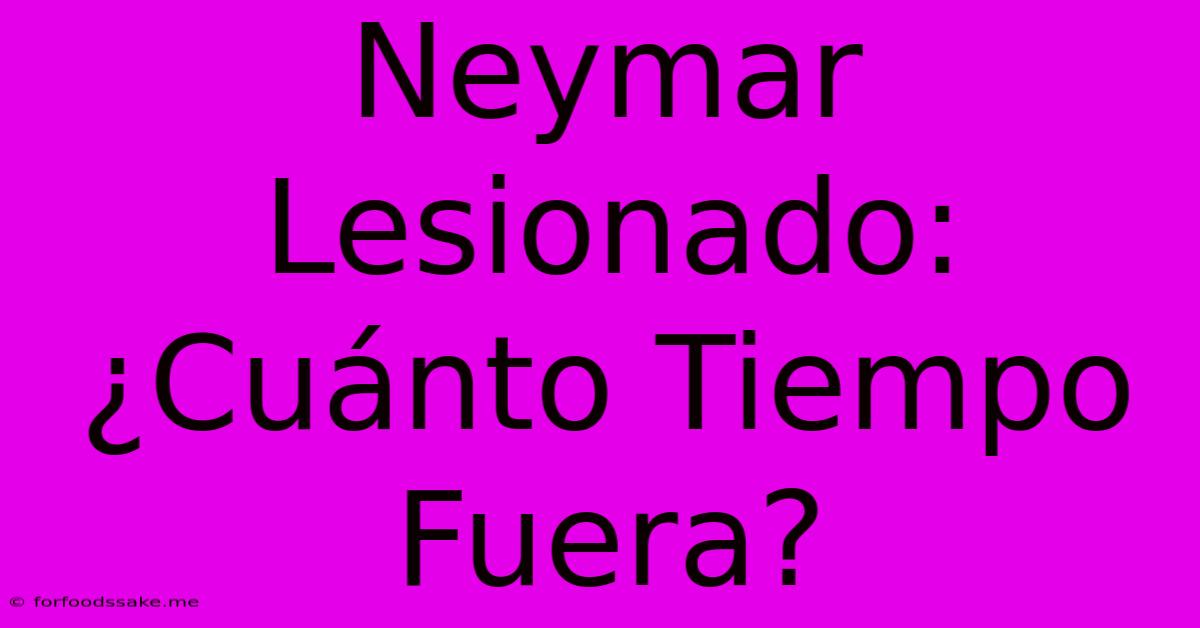 Neymar Lesionado: ¿Cuánto Tiempo Fuera?