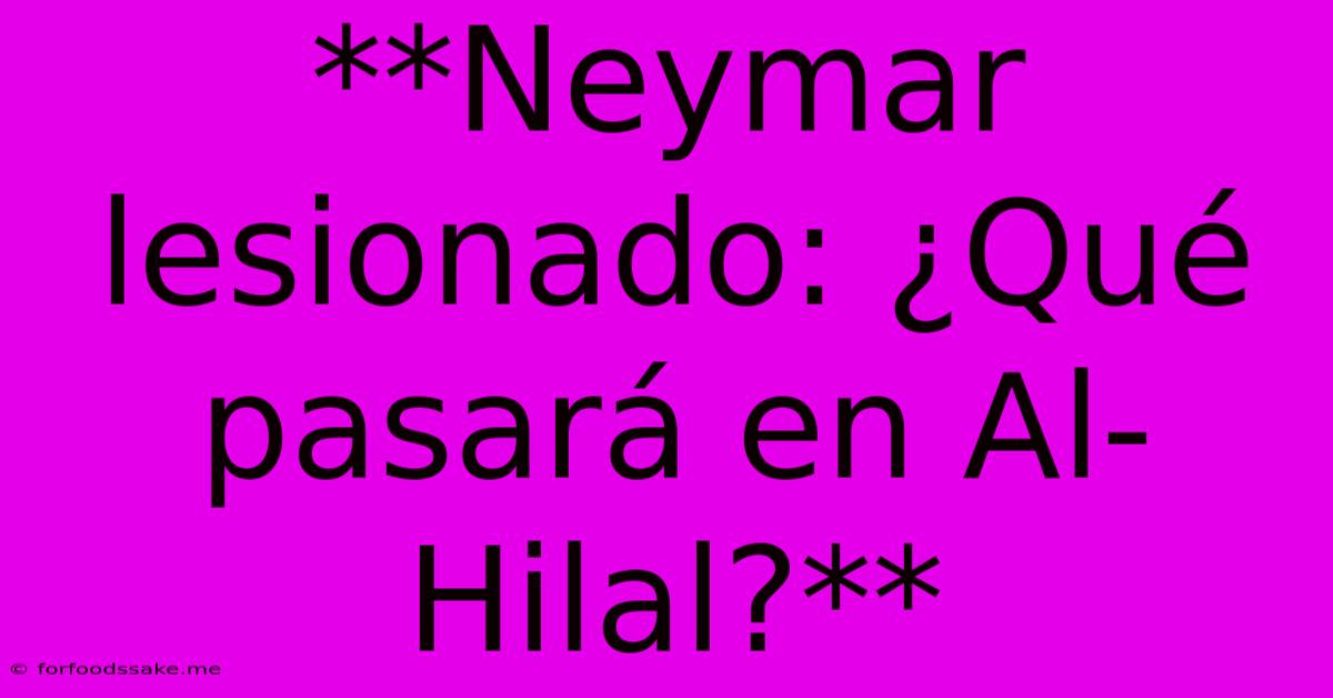 **Neymar Lesionado: ¿Qué Pasará En Al-Hilal?** 