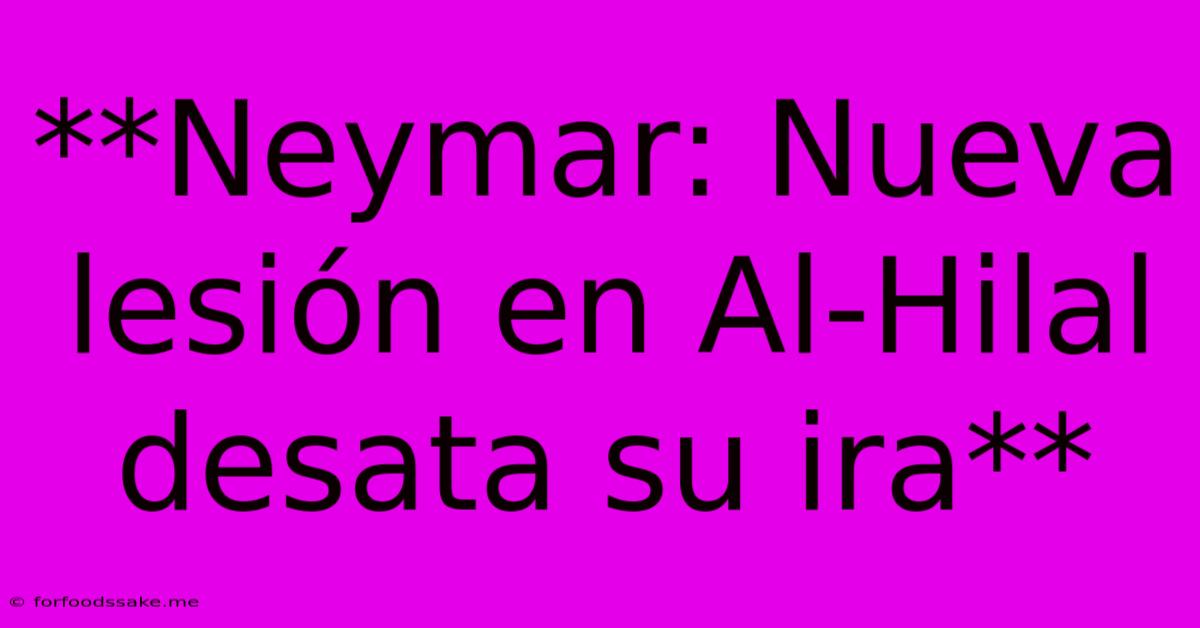 **Neymar: Nueva Lesión En Al-Hilal Desata Su Ira** 