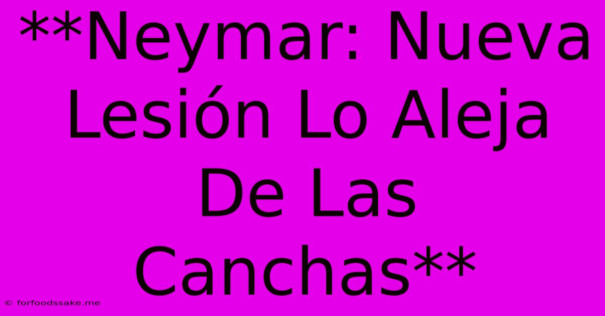 **Neymar: Nueva Lesión Lo Aleja De Las Canchas**